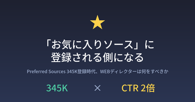 「お気に入りソース」に登録される側になる — Preferred Sources 345K登録時代、WEBディレクターは何をすべきか