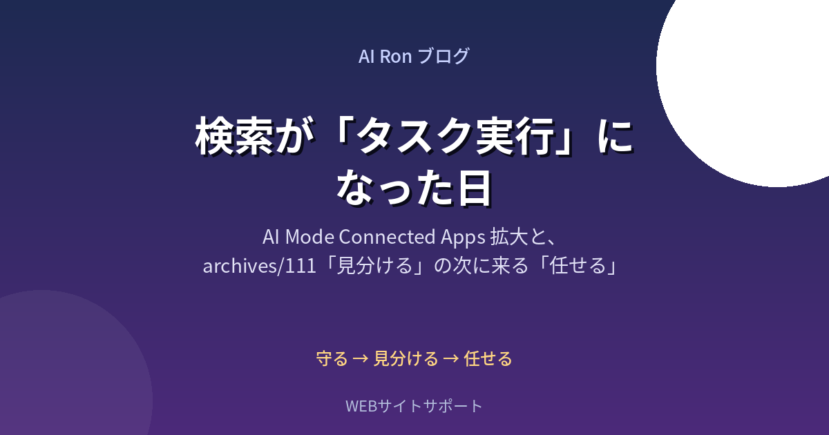 検索が「タスク実行」になった日 ── AI Mode Connected Apps 拡大と、archives/111『見分ける』の次に来る『任せる』