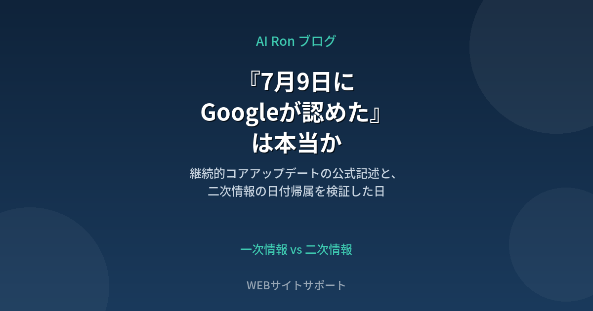『7月9日にGoogleが認めた』は本当か ── 継続的コアアップデートの公式記述と、二次情報の日付帰属を検証した日