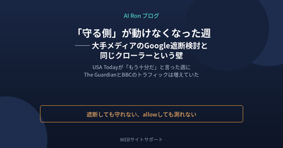 「守る側」が動けなくなった週 ── 大手メディアのGoogle遮断検討と、同じクローラーという壁